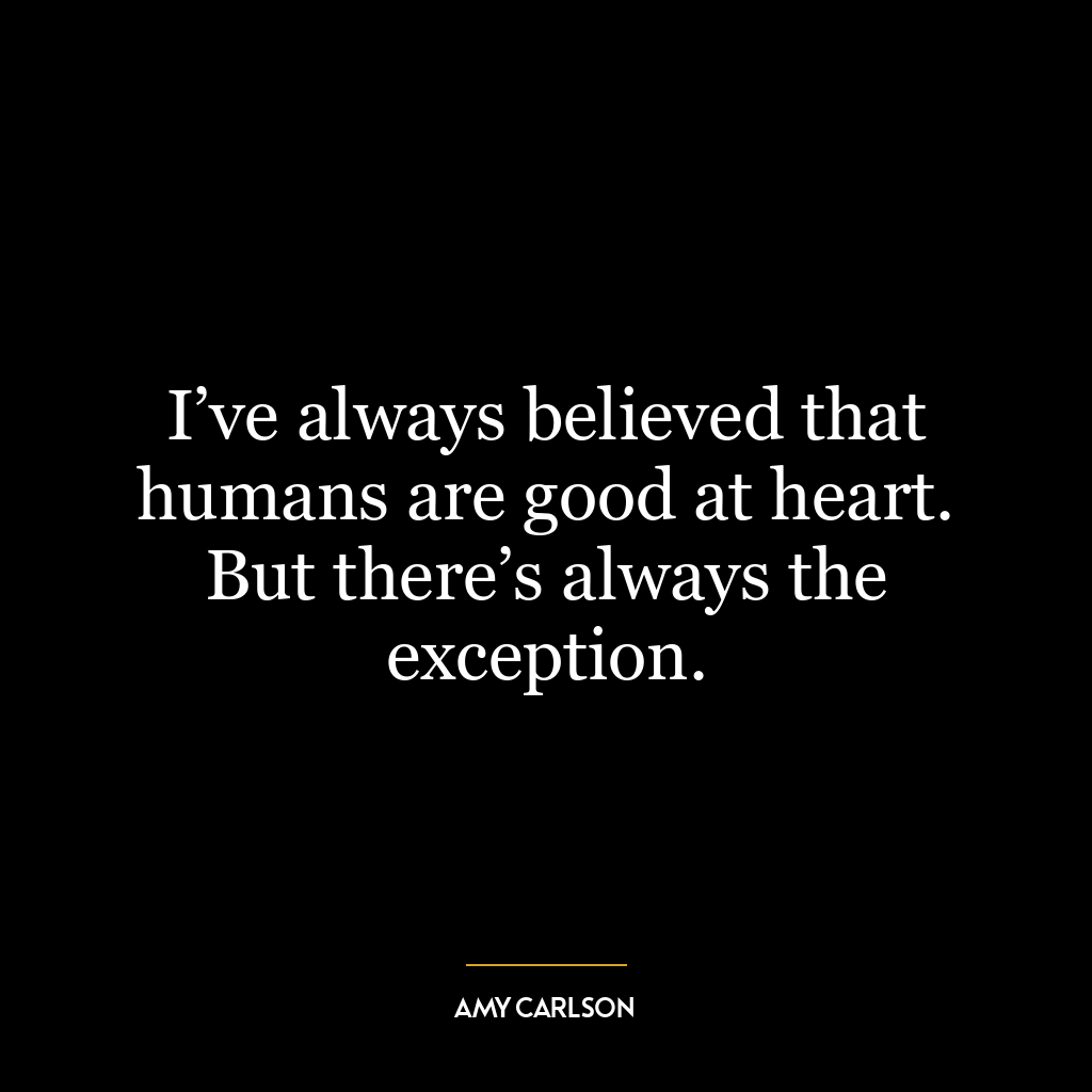 I’ve always believed that humans are good at heart. But there’s always the exception.